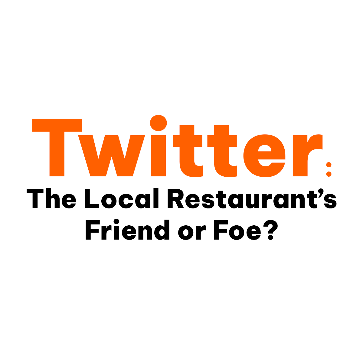 Twitter: The Local Restaurant's Friend or Foe?